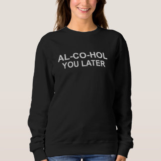Al-Co-Hol Sie später Sweatshirt
