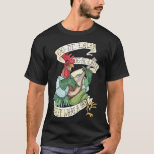 Alan-A-Dale Rooster  OO-De-Lally Golly What A Day  T-Shirt