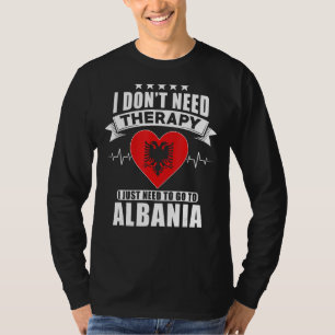 Albanien Ich brauche keine Therapie, nach der ich  T-Shirt
