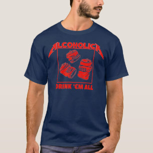 ALCOHOLICA Drink Em All Funny Alcoholic  (2) T-Shirt