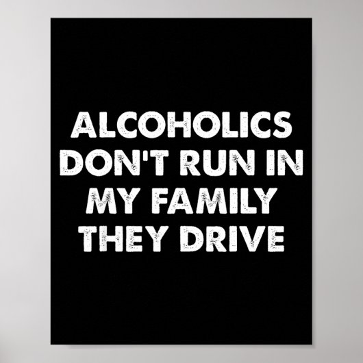 Alcoholics Don't Run In My Family They Drive  Poster (Vorne)