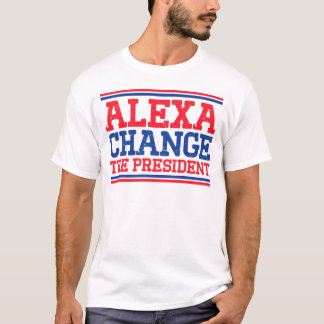 Alexa Change the President T-Shirt