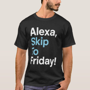 Alexa überspringe den Freitag Lustiges Arbeitswoch T-Shirt
