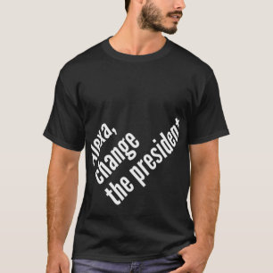 Alexa , Veränderung des Präsidenten Antil Trump T-Shirt