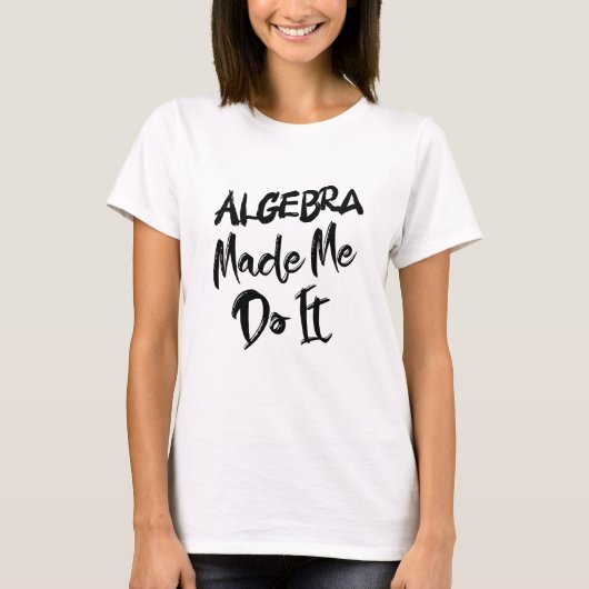 Algebra machte mich dazu, es mit Mathe-Algebra-Leh T-Shirt (Vorderseite)