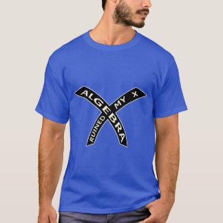 Algebra Ruined My X T-Shirt
