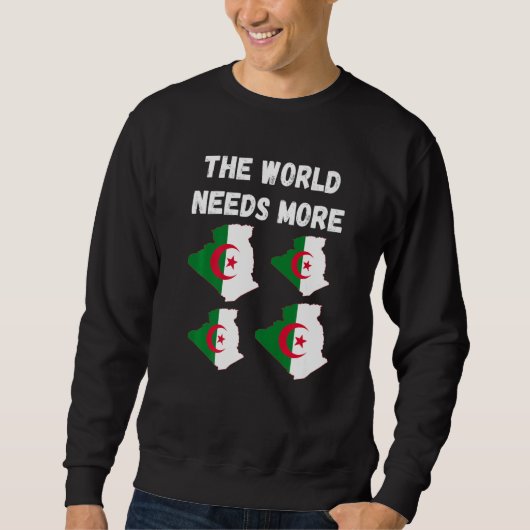 Algerian People And Fans The World Needs More Alge Sweatshirt (Vorderseite)