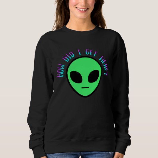 Alien How Did I Get Here UFO Space Sweatshirt (Vorderseite)
