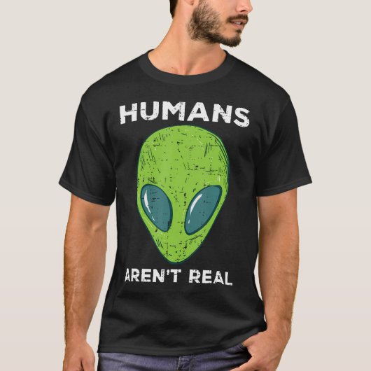 Alien Humans Arent Real Funny Ufo Space Men Women T-Shirt (Vorderseite)