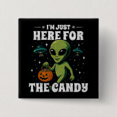Alien Ich bin nur wegen der Süßigkeiten hier Süßes Button (Vorderseite)