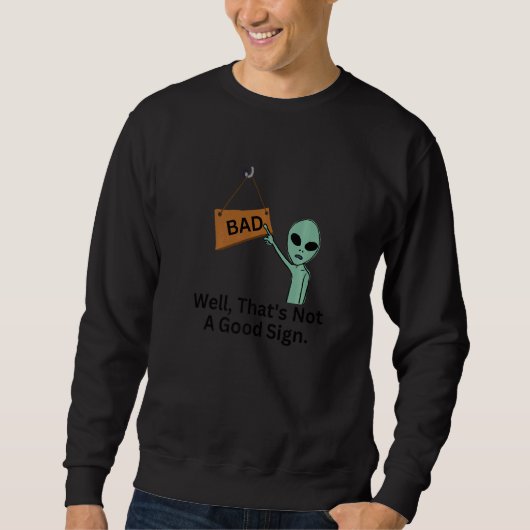 Alien Well That's Not a Good Sign Bad Sweatshirt (Vorderseite)