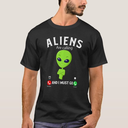 Aliens Are Calling And I Must Go, Funny Aliens Cos T-Shirt (Vorderseite)