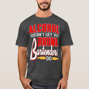Alkohol bringt Sie nicht zu betrunkenen Barkeepern T-Shirt