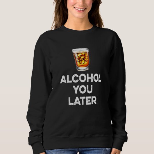 Alkohol Sie später Whiskey Drinker Pub Spaß Alcoho Sweatshirt (Vorderseite)