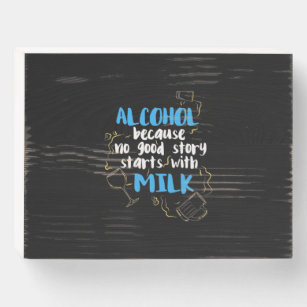 Alkohol, weil keine gute Geschichte mit Milch begi Holzkisten Schild