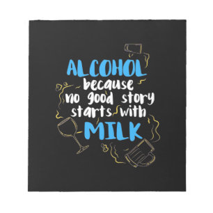 Alkohol, weil keine gute Geschichte mit Milch begi Notizblock