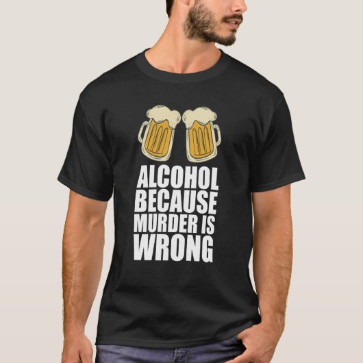 Alkohol, weil Mord falsch ist T-Shirt (Vorderseite)