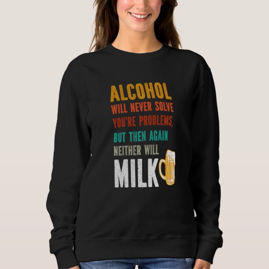 Alkohol wird Ihre Probleme nie lösen  Trinker Sweatshirt (Vorderseite)
