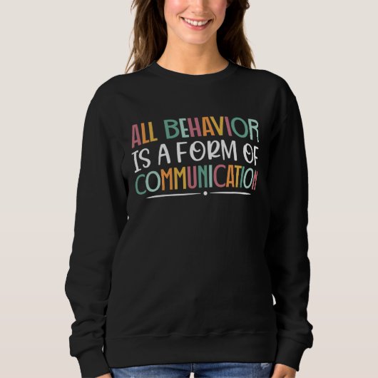 All Behavior Is A Form Of Communication SPED Teach Sweatshirt (Vorderseite)