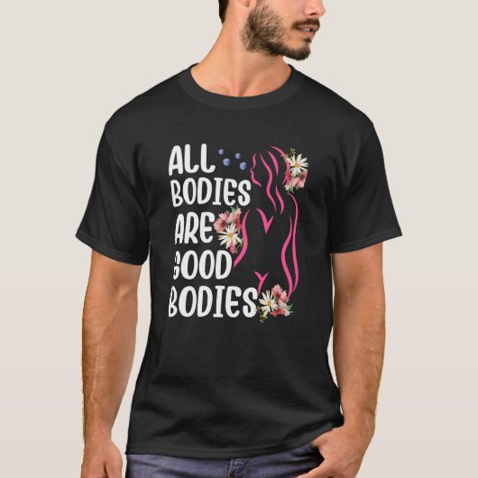 All Bodies Are Good Bodies Mocking Appearance Body T-Shirt (Vorderseite)