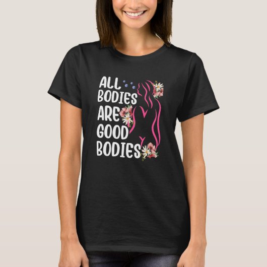 All Bodies Are Good Bodies Mocking Appearance Body T-Shirt (Vorderseite)