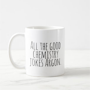 All die gute Chemie macht Argon Witze. Kaffeetasse