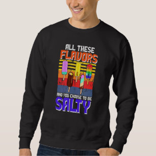 All diese Geschmacksrichtungen und du hast dich en Sweatshirt