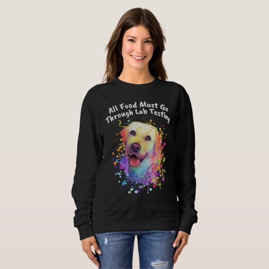 All Food Go Through Lab Testing Funny Labrador Ret Sweatshirt (Vorne ganz)