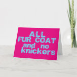 All Fur Coat and no Knickers card Karte<br><div class="desc">Birthday card for glamour phoneys,  greeting reads "The tan might be fake but you're 100% genuine,  Happy Birthday" A card for besties.</div>