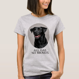 All Gas No Brakes Black Lab Sporting T-Shirt