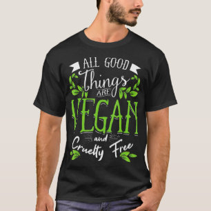 All Good Things Are Vegan And Cruelty Free  Gift  T-Shirt