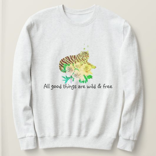 All Good Things Are Wild & Free Tiger Slogan Sweatshirt (Design vorne)
