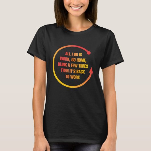 All I Do Is Work  Quote T-Shirt (Vorderseite)
