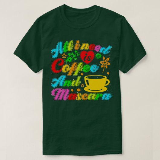 All i need is coffee and mascara T-Shirt (Design vorne)