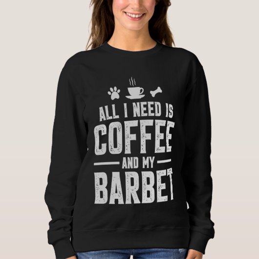 All I need is coffee and my Barbet Sweatshirt (Vorderseite)