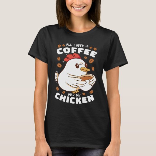 All I Need Is Coffee And My Chicken T-Shirt (Vorderseite)