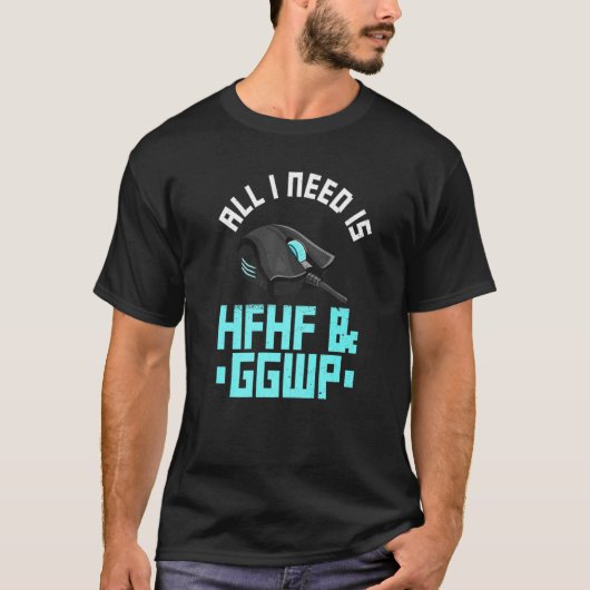 All I Need Is Hfhf & Ggwp Quote For A Computer Gam T-Shirt (Vorderseite)