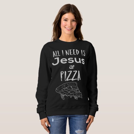 All I need is Jesus and Pizza Sweatshirt (Vorne ganz)