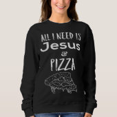 All I need is Jesus and Pizza Sweatshirt (Vorderseite)