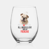 All I Need Is Love and My Frenchie  Weinglas Ohne Stiel (Rückseite)