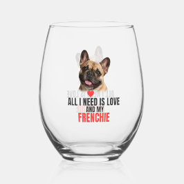 All I Need Is Love and My Frenchie Weinglas Ohne Stiel