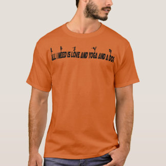 all i need is love and yoga and a dog 4 T-Shirt