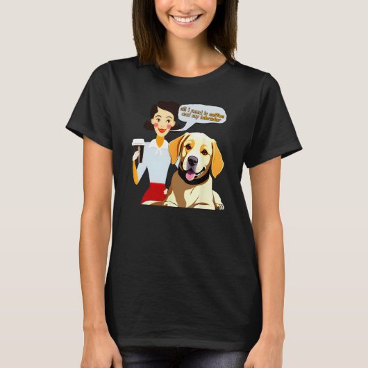 All I Need is My Coffee and Labrador Coffee Meme T-Shirt (Vorderseite)