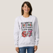 All I Want For Christmas 6 7 Funny Teacher Gift Sweatshirt (Vorne ganz)
