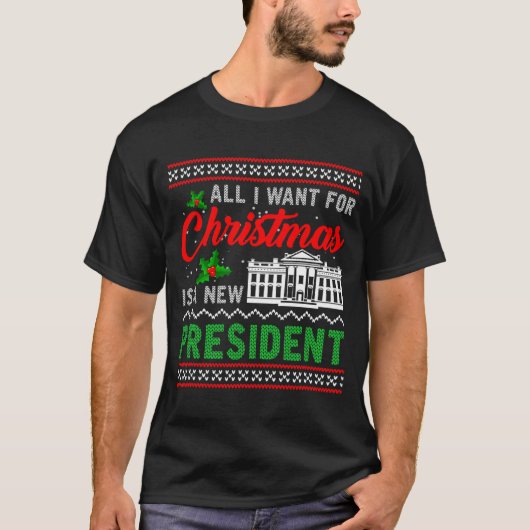 All I Want For Christmas Is A New President Ugly S T-Shirt (Vorderseite)