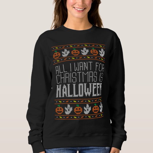 All I Want For Christmas Is Halloween Ugly Sweater Sweatshirt (Vorderseite)