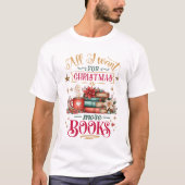 All I Want for Christmas Is More Books  T-Shirt (Vorderseite)