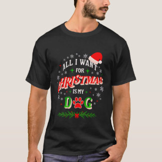 All I Want for Christmas Is My Dog • Cute Holiday T-Shirt