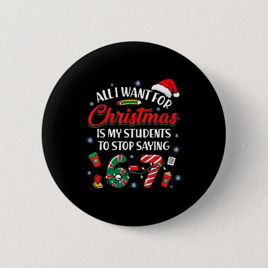 All I Want For Christmas Is My Students To Stop Sa Button (Vorderseite)