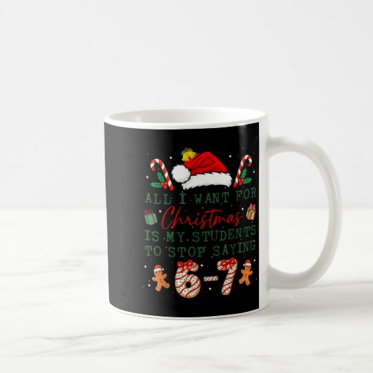 All I Want For Christmas Is My Students To Stop Sa Kaffeetasse (Rechts)